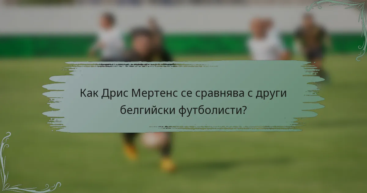 Как Дрис Мертенс се сравнява с други белгийски футболисти?