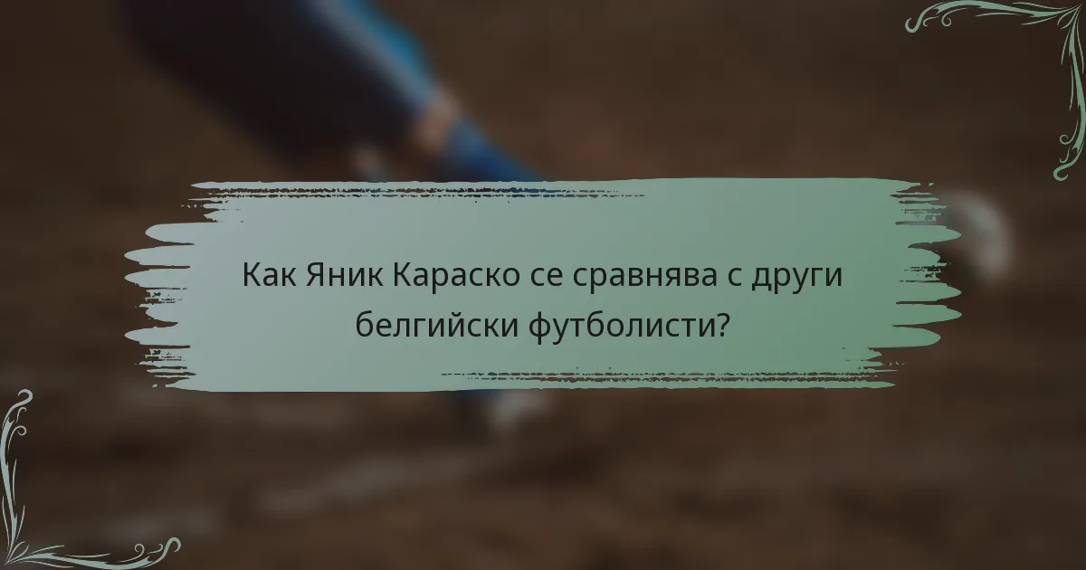 Как Яник Караско се сравнява с други белгийски футболисти?