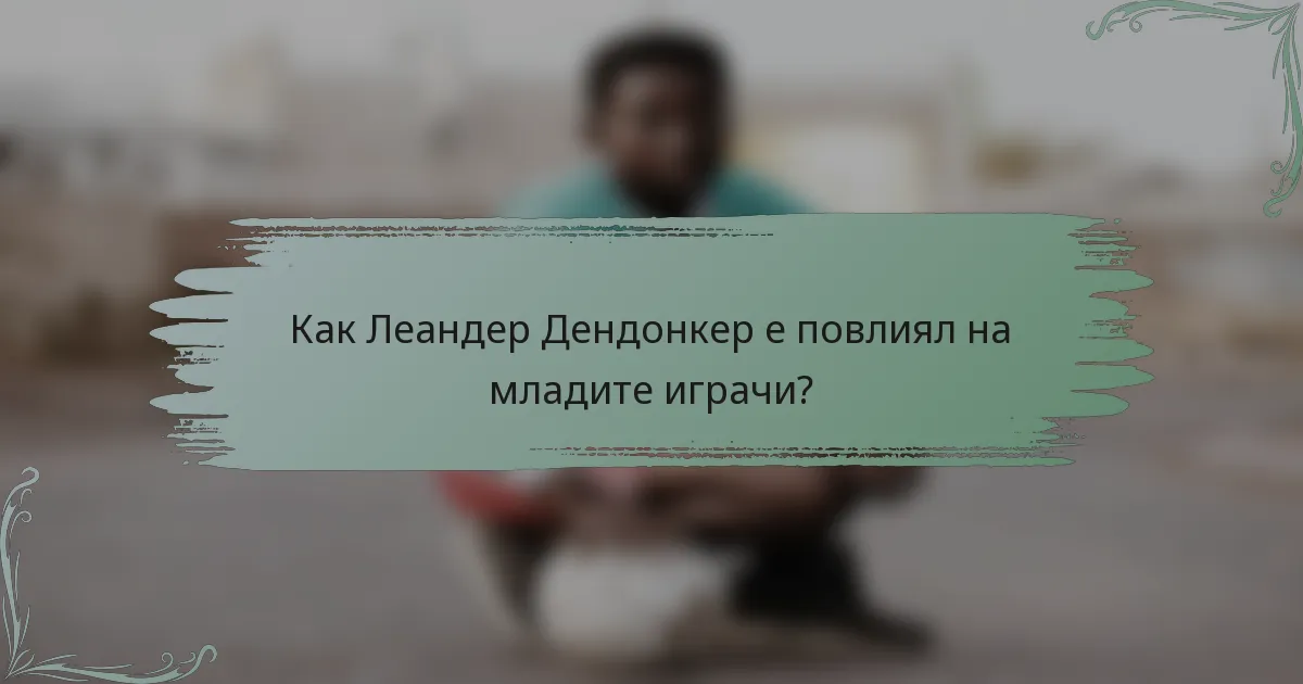 Как Леандер Дендонкер е повлиял на младите играчи?