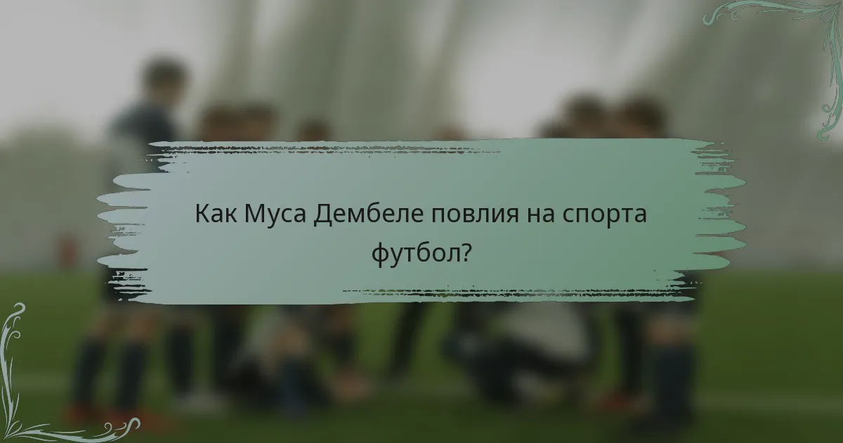 Как Муса Дембеле повлия на спорта футбол?