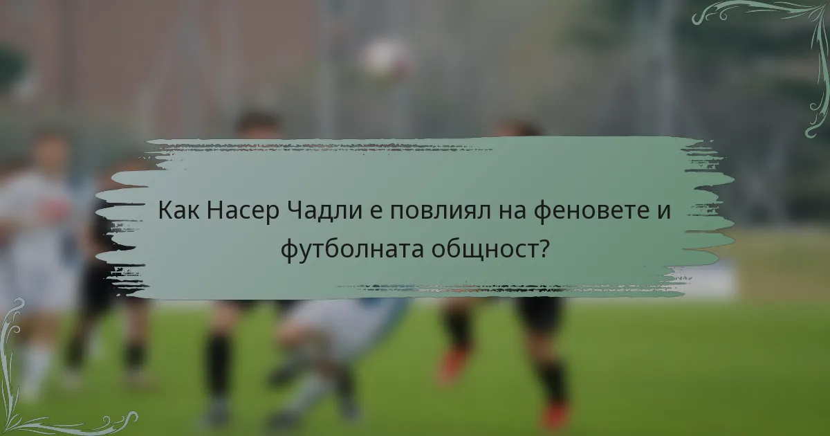 Как Насер Чадли е повлиял на феновете и футболната общност?