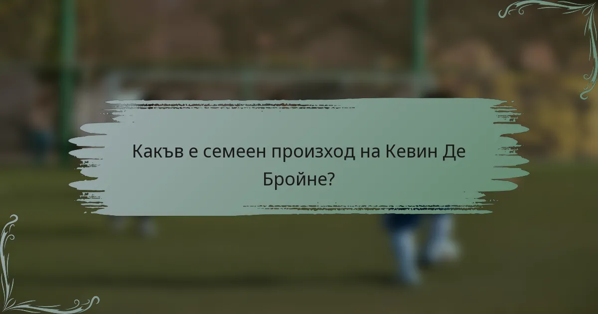 Какъв е семеен произход на Кевин Де Бройне?