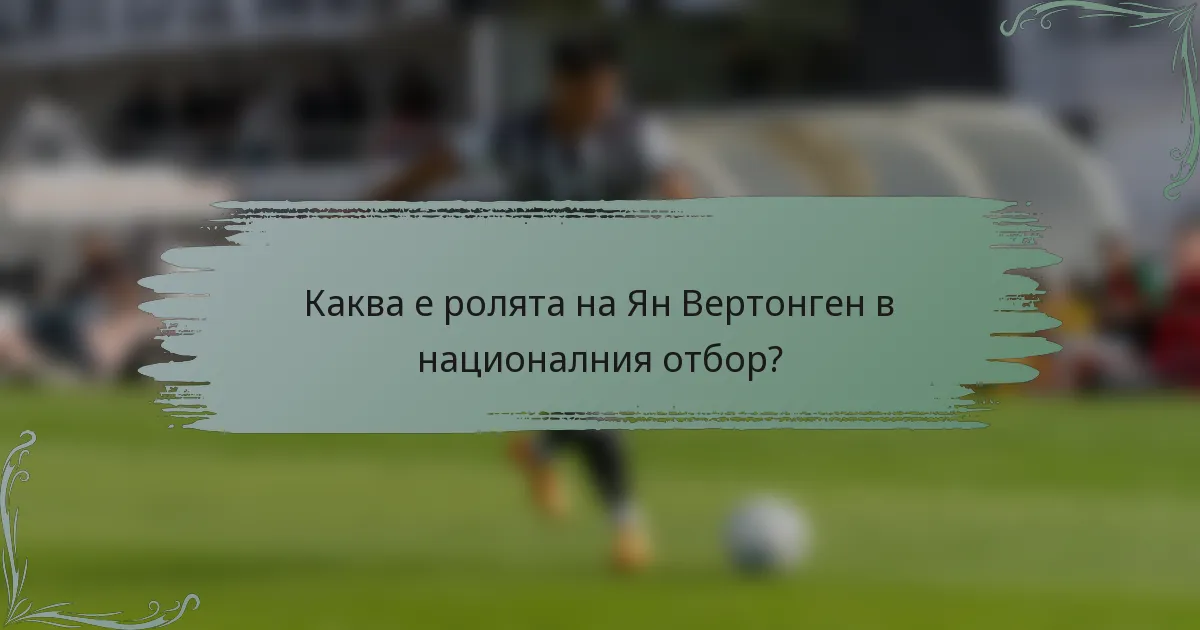 Каква е ролята на Ян Вертонген в националния отбор?