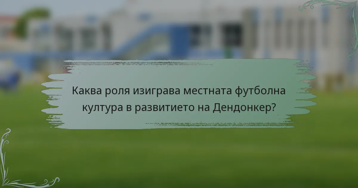 Каква роля изиграва местната футболна култура в развитието на Дендонкер?