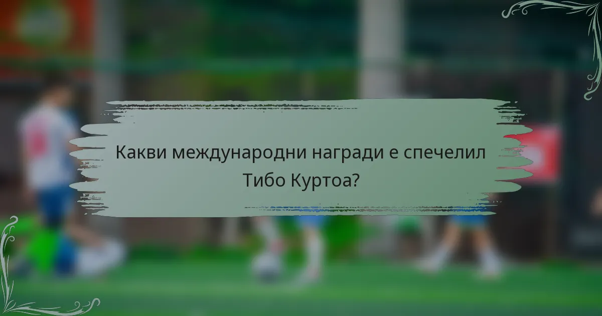 Какви международни награди е спечелил Тибо Куртоа?