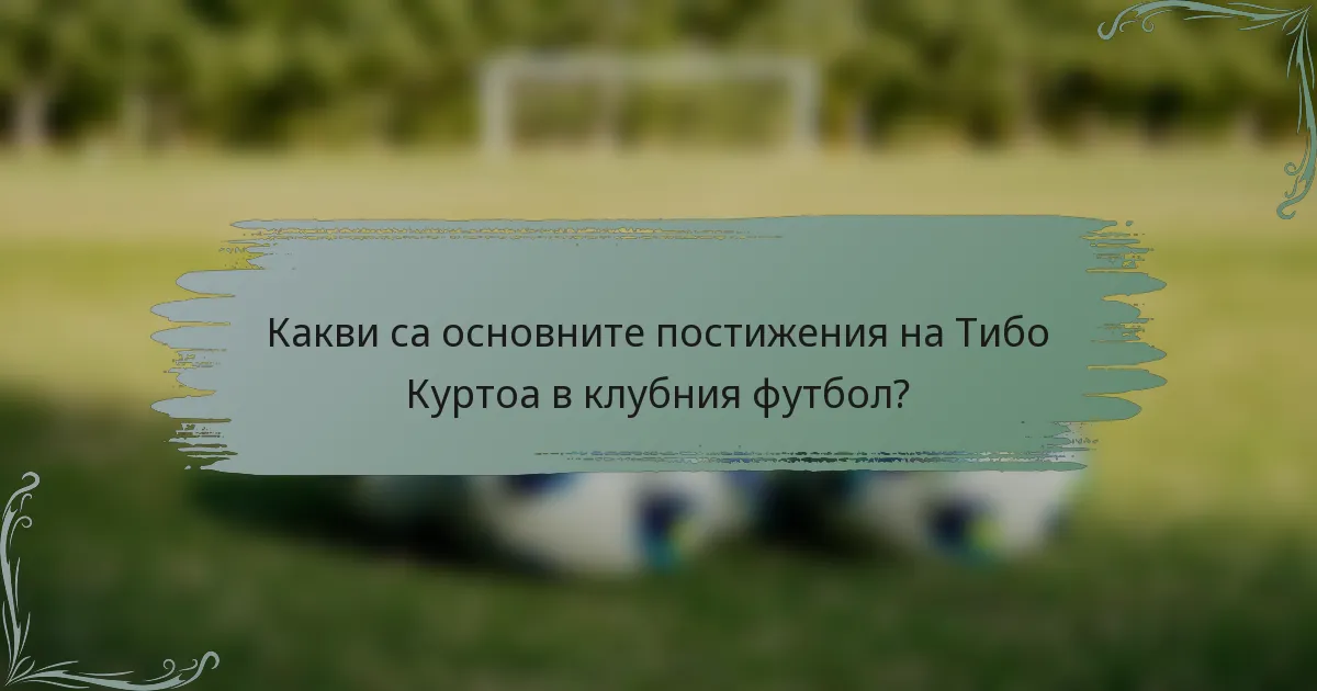 Какви са основните постижения на Тибо Куртоа в клубния футбол?
