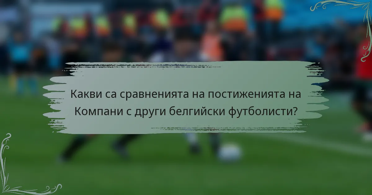 Какви са сравненията на постиженията на Компани с други белгийски футболисти?