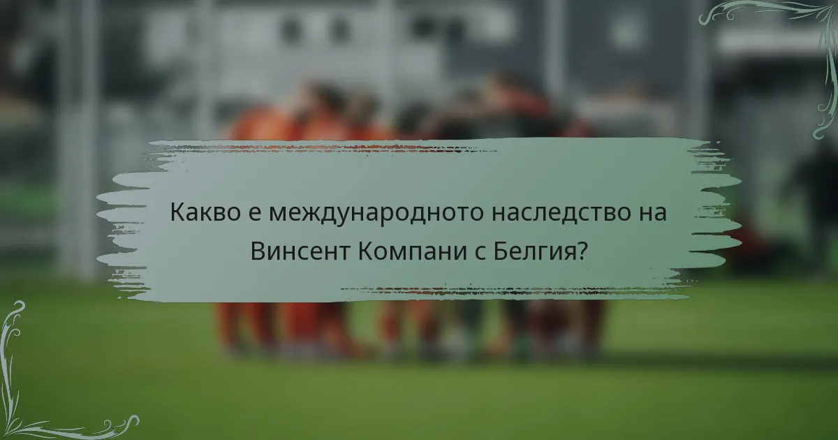 Какво е международното наследство на Винсент Компани с Белгия?