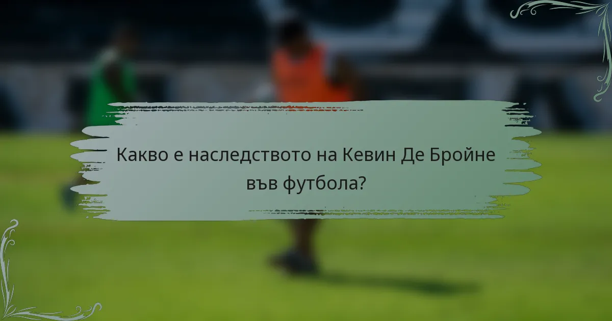 Какво е наследството на Кевин Де Бройне във футбола?
