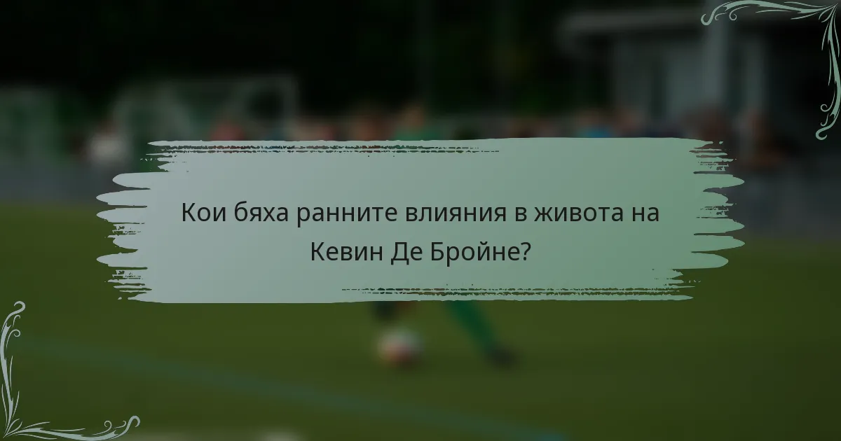 Кои бяха ранните влияния в живота на Кевин Де Бройне?