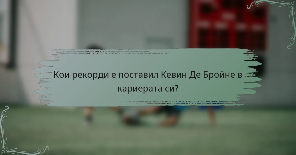 Кои рекорди е поставил Кевин Де Бройне в кариерата си?