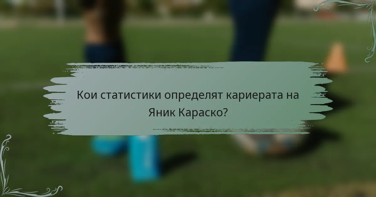 Кои статистики определят кариерата на Яник Караско?